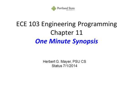 ECE 103 Engineering Programming Chapter 11 One Minute Synopsis Herbert G. Mayer, PSU CS Status 7/1/2014.