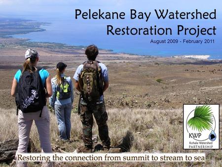 Pelekane Bay Watershed Restoration Project August 2009 - February 2011.