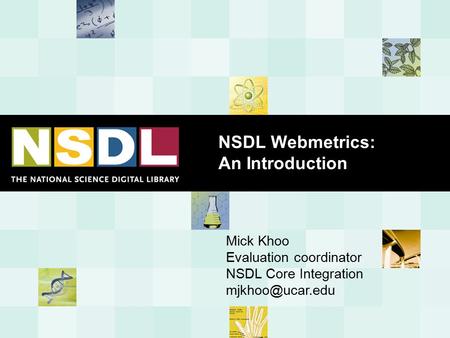 NSDL Webmetrics: An Introduction Mick Khoo Evaluation coordinator NSDL Core Integration