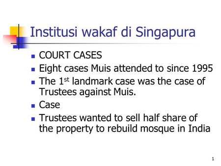 1 Institusi wakaf di Singapura COURT CASES Eight cases Muis attended to since 1995 The 1 st landmark case was the case of Trustees against Muis. Case Trustees.