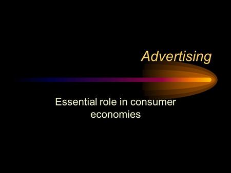 Advertising Essential role in consumer economies.