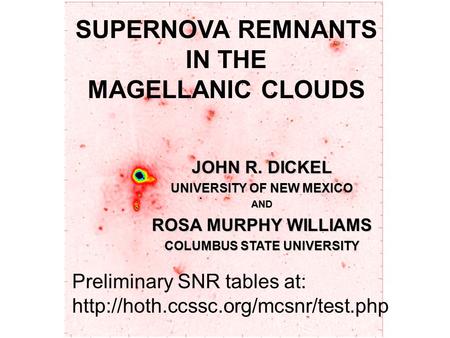 SUPERNOVA REMNANTS IN THE MAGELLANIC CLOUDS JOHN R. DICKEL UNIVERSITY OF NEW MEXICO AND ROSA MURPHY WILLIAMS COLUMBUS STATE UNIVERSITY Preliminary SNR.