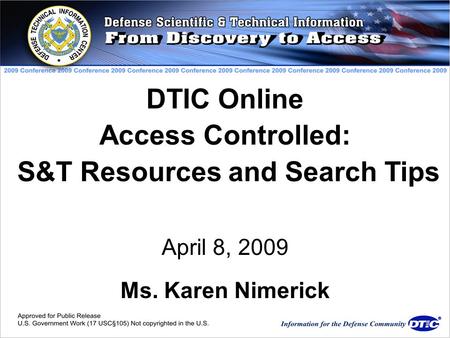 DTIC Online Access Controlled: S&T Resources and Search Tips April 8, 2009 Ms. Karen Nimerick.