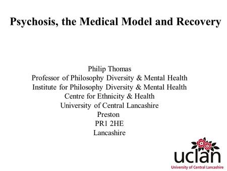 Psychosis, the Medical Model and Recovery Philip Thomas Professor of Philosophy Diversity & Mental Health Institute for Philosophy Diversity & Mental Health.