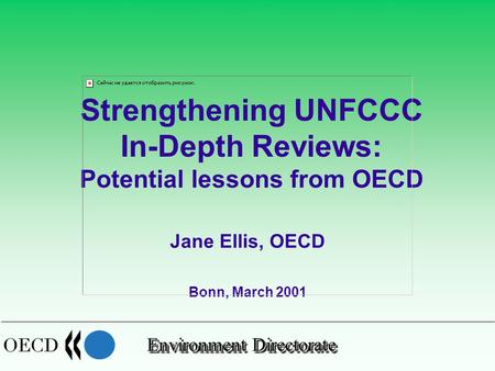 Environment Directorate Jane Ellis, OECD Bonn, March 2001 Strengthening UNFCCC In-Depth Reviews: Potential lessons from OECD.