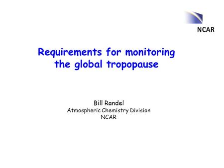 Requirements for monitoring the global tropopause Bill Randel Atmospheric Chemistry Division NCAR.