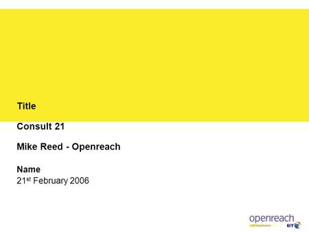 Title Consult 21 Mike Reed - Openreach Name 21 st February 2006.