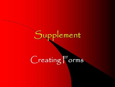 Supplement Creating Forms. Objectives Show how forms are used How to create the Form element HTML elements used for creating input fields.