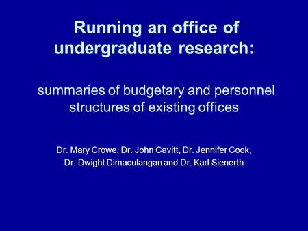 Running an office of undergraduate research: summaries of budgetary and personnel structures of existing offices Dr. Mary Crowe, Dr. John Cavitt, Dr. Jennifer.