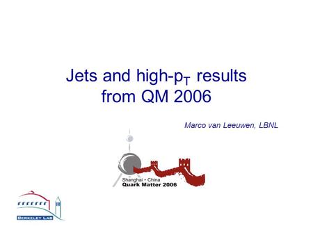 Jets and high-p T results from QM 2006 Marco van Leeuwen, LBNL.