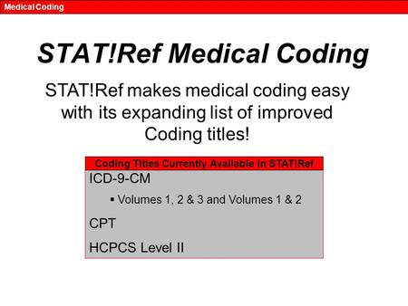 STAT!Ref Medical Coding STAT!Ref makes medical coding easy with its expanding list of improved Coding titles! Medical Coding ICD-9-CM  Volumes 1, 2 &
