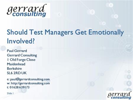 Slide 1 Should Test Managers Get Emotionally Involved? Paul Gerrard Gerrard Consulting 1 Old Forge Close Maidenhead Berkshire SL6 2RD UK e: