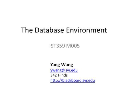 The Database Environment IST359 M005 Yang Wang 342 Hinds