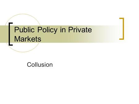 Public Policy in Private Markets Collusion. Announcements HW:  HW 2, due 2/28 (posted); HW 3 due 3/6 (day of 1 st debate) Reading assignments:  K&W.