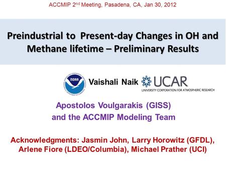 Vaishali Naik Apostolos Voulgarakis (GISS) and the ACCMIP Modeling Team Preindustrial to Present-day Changes in OH and Methane lifetime – Preliminary Results.