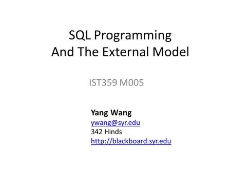 IST359 M005 Yang Wang 342 Hinds  SQL Programming And The External Model.