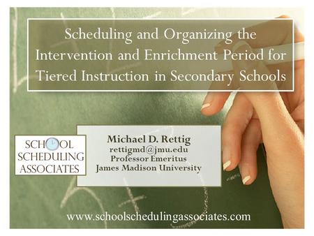 Michael D. Rettig Professor Emeritus James Madison University Scheduling and Organizing the Intervention and Enrichment Period for Tiered.
