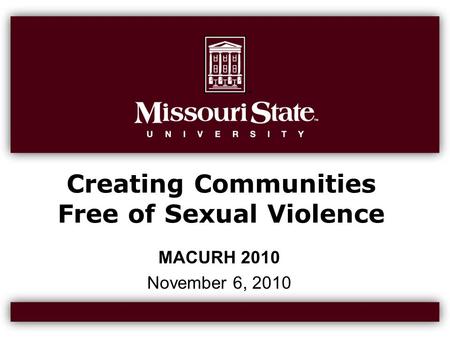 Creating Communities Free of Sexual Violence MACURH 2010 November 6, 2010.