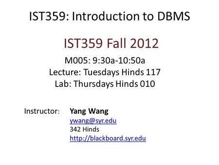 IST359: Introduction to DBMS IST359 Fall 2012 Instructor : Yang Wang 342 Hinds  M005: 9:30a-10:50a Lecture: Tuesdays.
