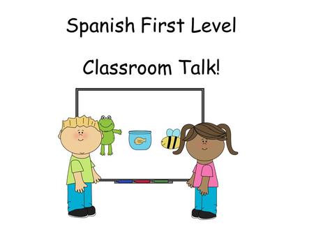 Spanish First Level Classroom Talk! First Level Significant Aspects of Learning Use language in a range of contexts and across learning Continue to develop.