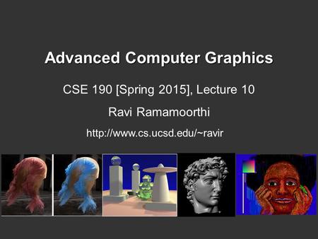 Advanced Computer Graphics CSE 190 [Spring 2015], Lecture 10 Ravi Ramamoorthi