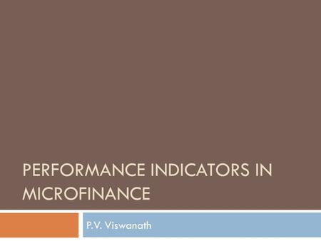 PERFORMANCE INDICATORS IN MICROFINANCE P.V. Viswanath.