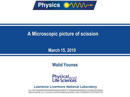 Lawrence Livermore National Laboratory A Microscopic picture of scission DRAFT Version 1 March 15, 2010 This work was performed under the auspices of the.