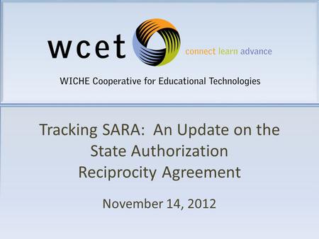 Tracking SARA: An Update on the State Authorization Reciprocity Agreement November 14, 2012.
