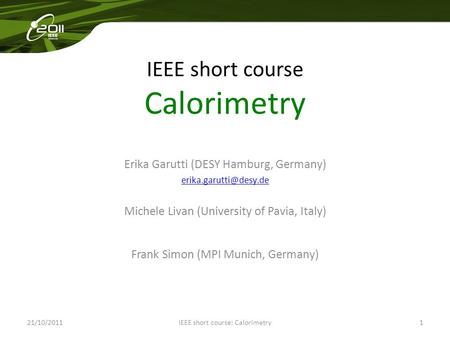 Click to edit Master title style IEEE short course Calorimetry Erika Garutti (DESY Hamburg, Germany) Michele Livan (University of.