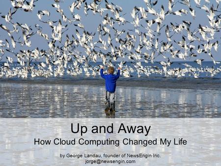 Up and Away How Cloud Computing Changed My Life by George Landau, founder of NewsEngin Inc.