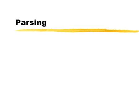 Parsing. What is Parsing? S  NP VP NP  Det N NP  NP PP VP  V NP VP  VP PP PP  P NP NP  Papa N  caviar N  spoon V  spoon V  ate P  with Det.