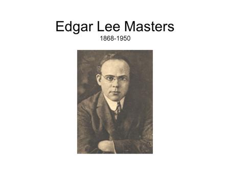 Edgar Lee Masters 1868-1950. Masters Biography Reception Influences Naturalism Texts.