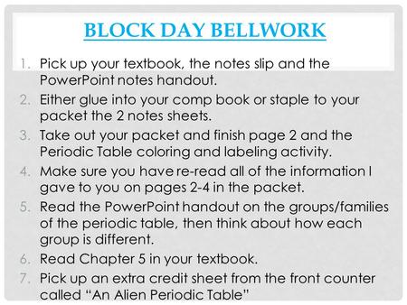 Block Day bellwork Pick up your textbook, the notes slip and the PowerPoint notes handout. Either glue into your comp book or staple to your packet the.