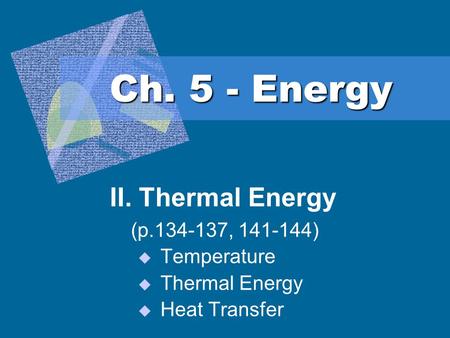 Ch. 5 - Energy II. Thermal Energy (p.134-137, 141-144)  Temperature  Thermal Energy  Heat Transfer.