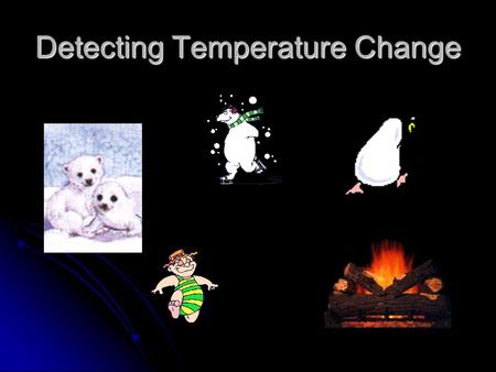 Detecting Temperature Change. External temperature change Skin is the barrier between our body and the external environment and can be 2 or 3 degrees.