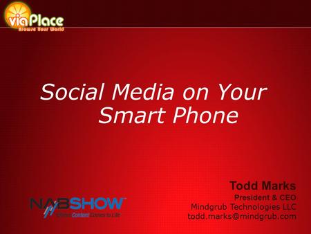 Social Media on Your Smart Phone Todd Marks President & CEO Mindgrub Technologies LLC