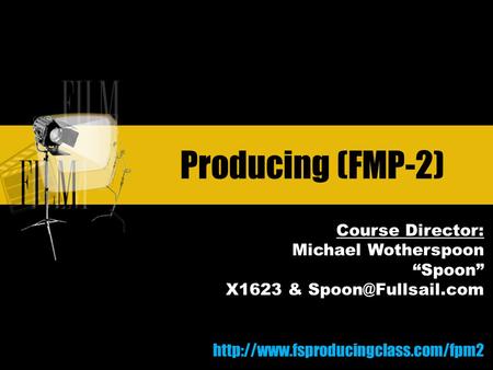 Producing (FMP-2) Course Director: Michael Wotherspoon “Spoon” X1623 &