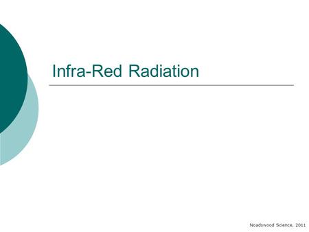Infra-Red Radiation Noadswood Science, 2011. Infra-Red Radiation  To understand what affects energy transfer by radiation Tuesday, May 12, 2015.