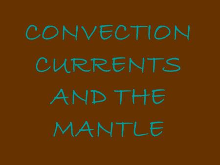 CONVECTION CURRENTS AND THE MANTLE