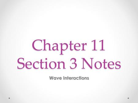 Chapter 11 Section 3 Notes Wave Interactions.