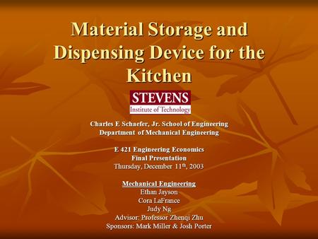 Material Storage and Dispensing Device for the Kitchen Charles E Schaefer, Jr. School of Engineering Department of Mechanical Engineering E 421 Engineering.
