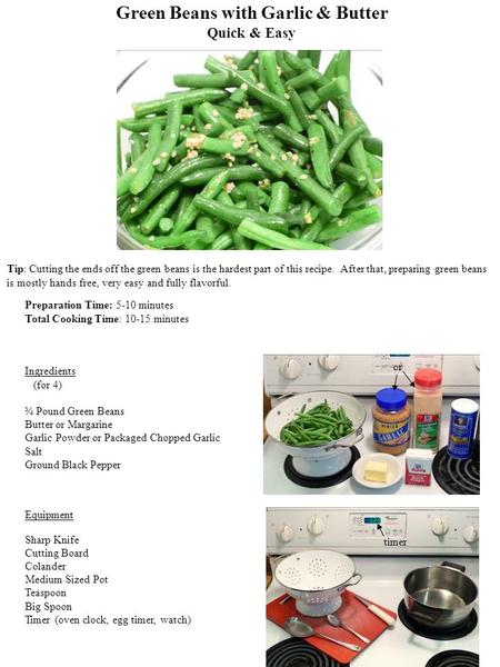 Green Beans with Garlic & Butter Quick & Easy Preparation Time: 5-10 minutes Total Cooking Time: 10-15 minutes Ingredients (for 4) ¾ Pound Green Beans.