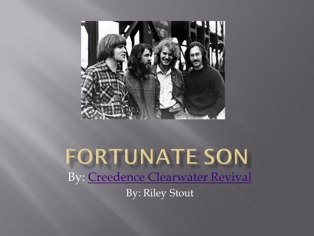 By: Creedence Clearwater RevivalCreedence Clearwater Revival By: Riley Stout.