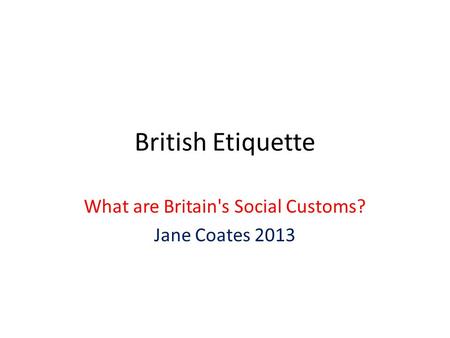 What are Britain's Social Customs? Jane Coates 2013