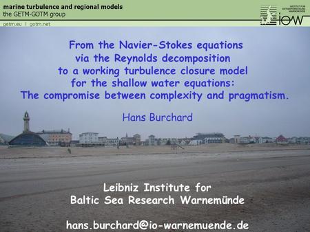 Hans Burchard Leibniz Institute for Baltic Sea Research Warnemünde From the Navier-Stokes equations via the Reynolds decomposition.