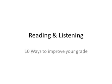 Reading & Listening 10 Ways to improve your grade.