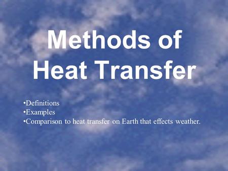 Methods of Heat Transfer Definitions Examples Comparison to heat transfer on Earth that effects weather.