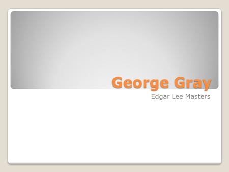 George Gray Edgar Lee Masters.