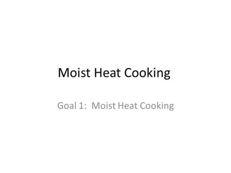 Goal 1: Moist Heat Cooking