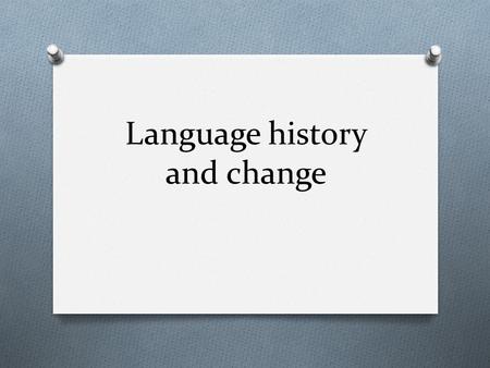 Language history and change. Introduction O In 1786 Sir William Jones suggested that a number of languages from very different geographical areas must.